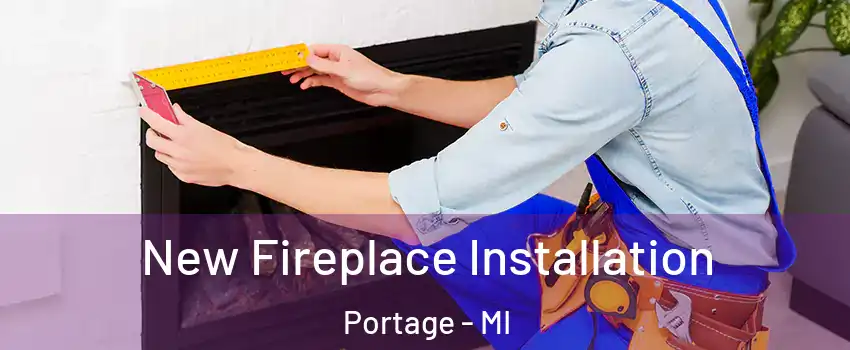  New Fireplace Installation Portage - MI