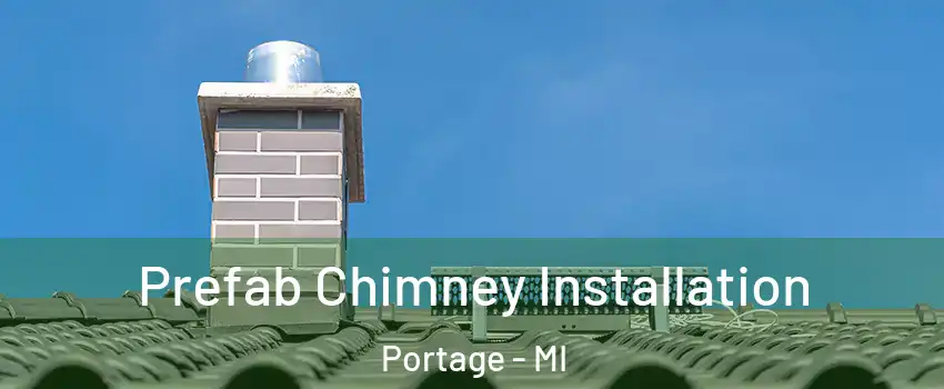  Prefab Chimney Installation Portage - MI